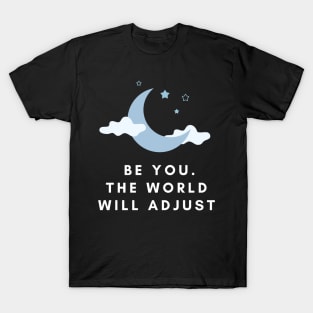 BE YOU, THE WORLD WILL ADJUST T-Shirt